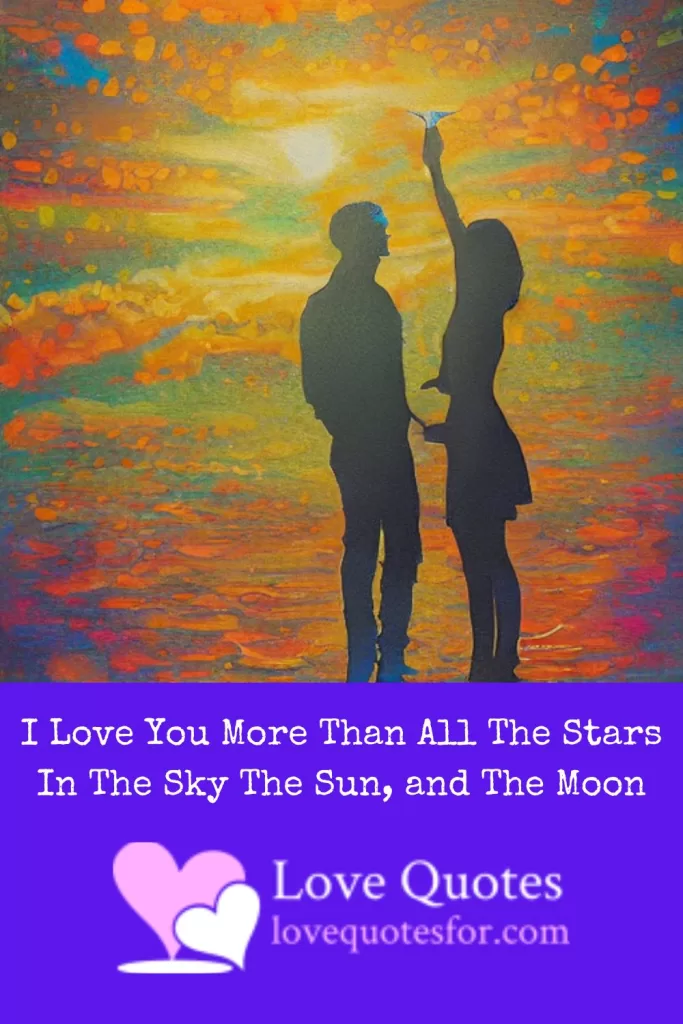 I love you more than all the stars in the sky and the sun and the moon.