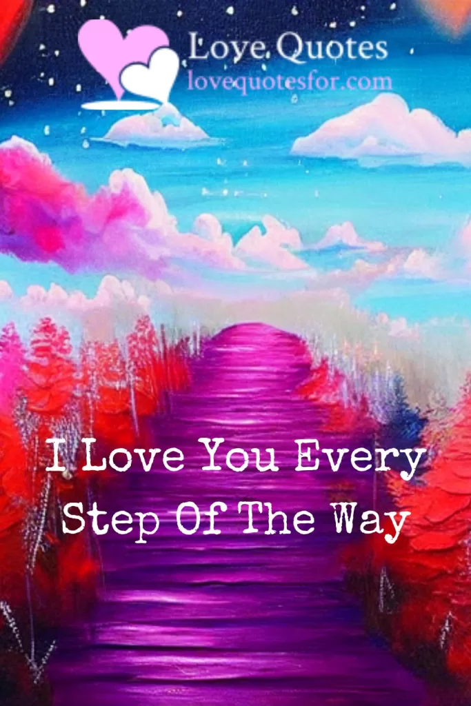 I love you every step of the way